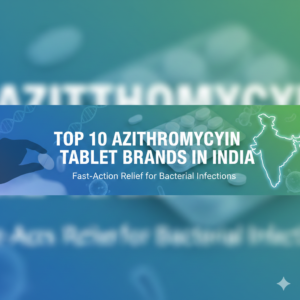 Top 10 Azithromycin Tablet Brands in India